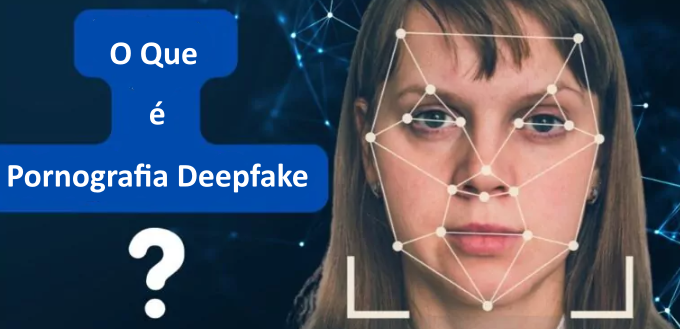 O que é pornografia deepfake